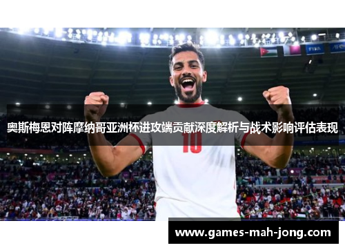 奥斯梅恩对阵摩纳哥亚洲杯进攻端贡献深度解析与战术影响评估表现