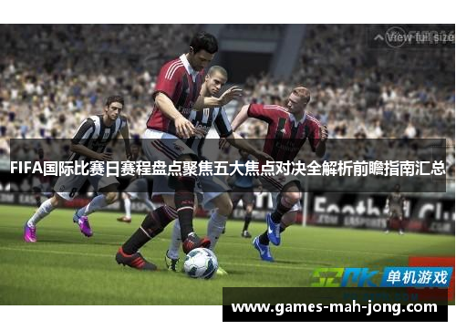 FIFA国际比赛日赛程盘点聚焦五大焦点对决全解析前瞻指南汇总