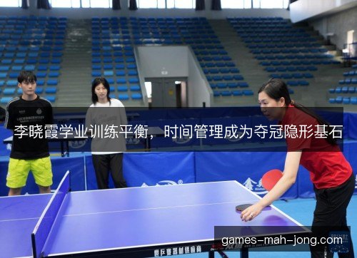 李晓霞学业训练平衡，时间管理成为夺冠隐形基石